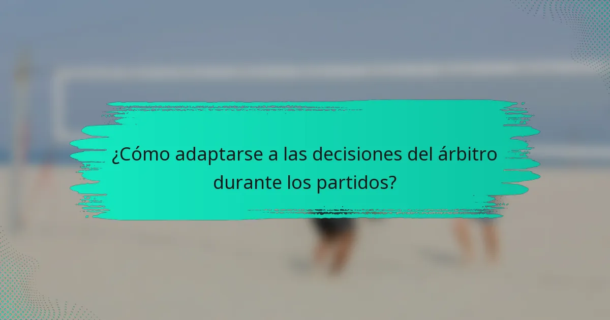 ¿Cómo adaptarse a las decisiones del árbitro durante los partidos?