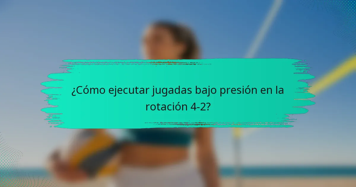 ¿Cómo ejecutar jugadas bajo presión en la rotación 4-2?
