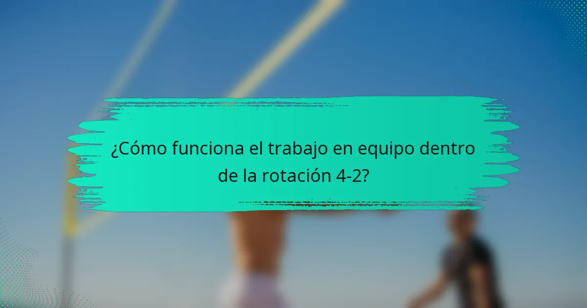 ¿Cómo funciona el trabajo en equipo dentro de la rotación 4-2?