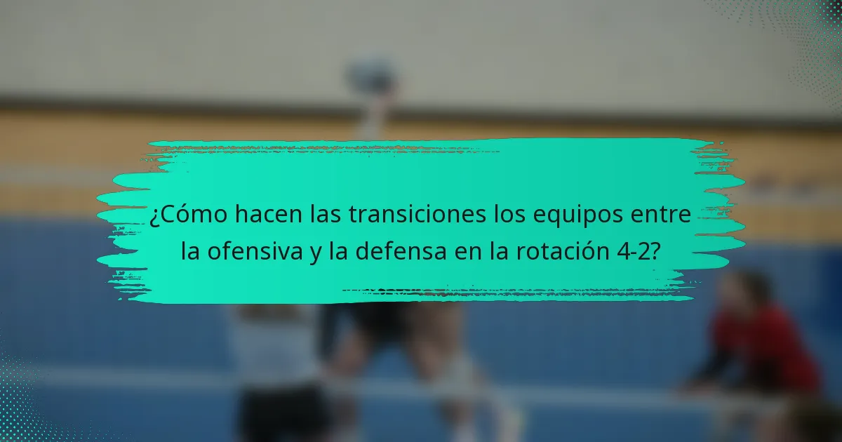 ¿Cómo hacen las transiciones los equipos entre la ofensiva y la defensa en la rotación 4-2?