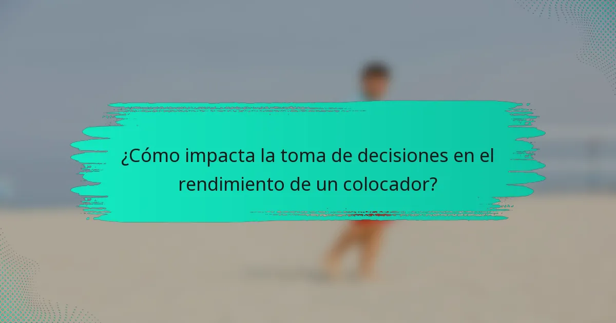¿Cómo impacta la toma de decisiones en el rendimiento de un colocador?