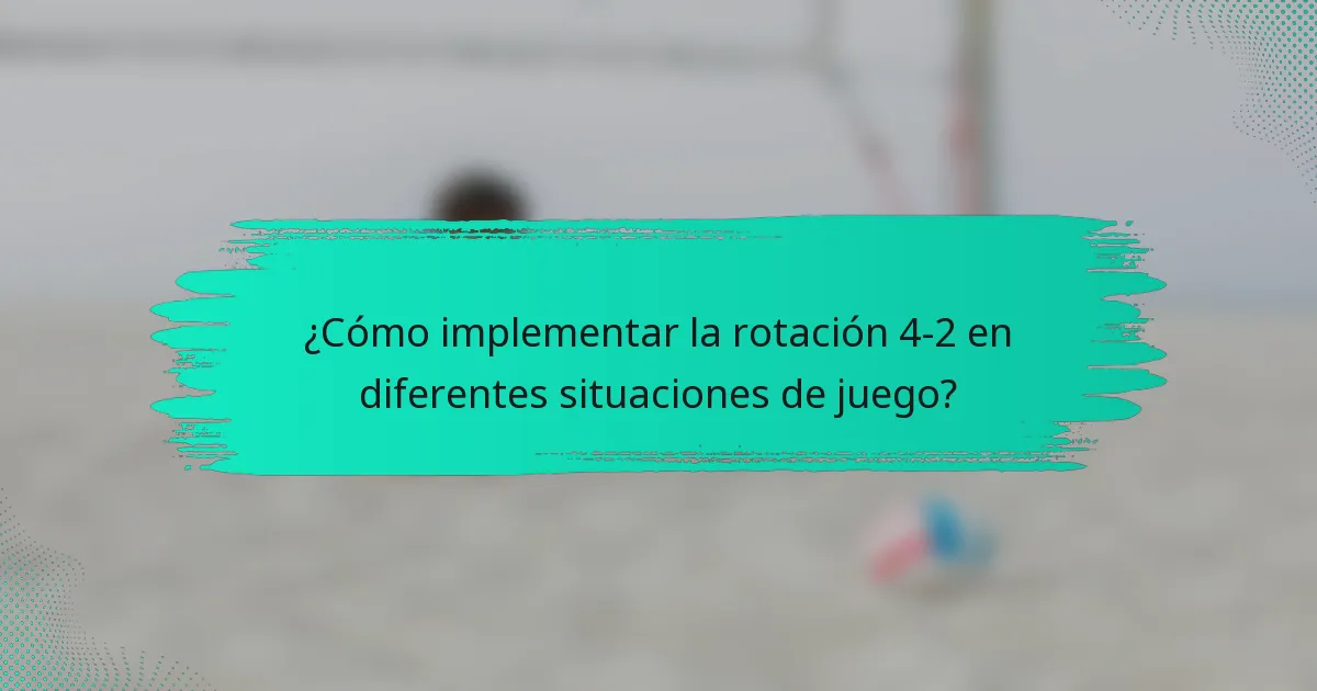 ¿Cómo implementar la rotación 4-2 en diferentes situaciones de juego?