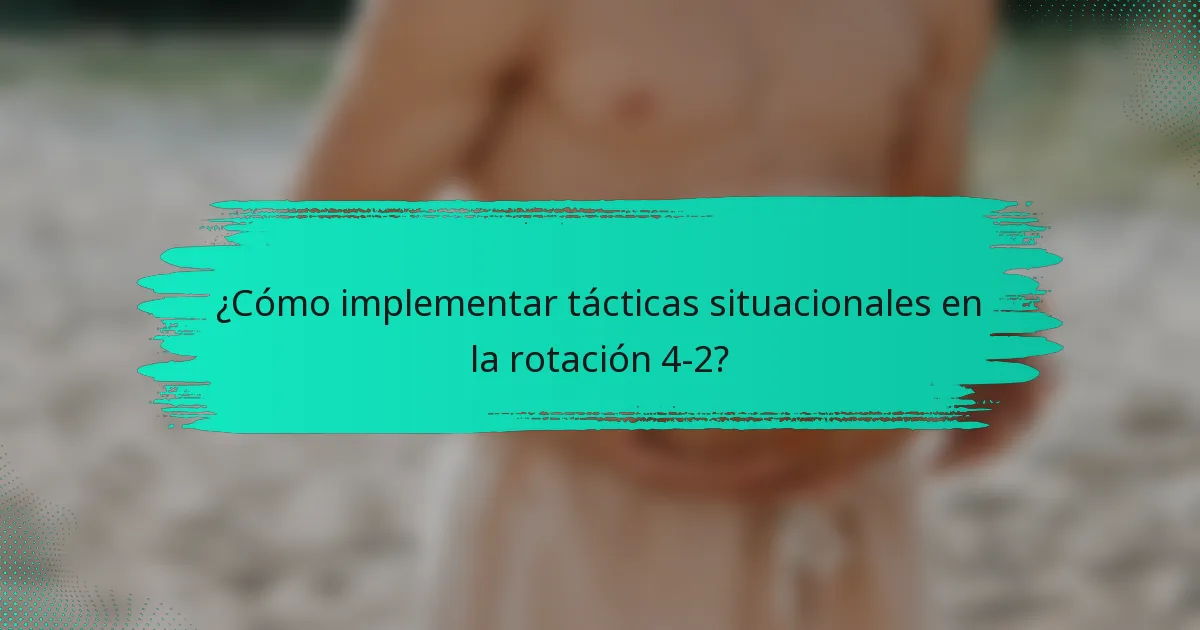 ¿Cómo implementar tácticas situacionales en la rotación 4-2?