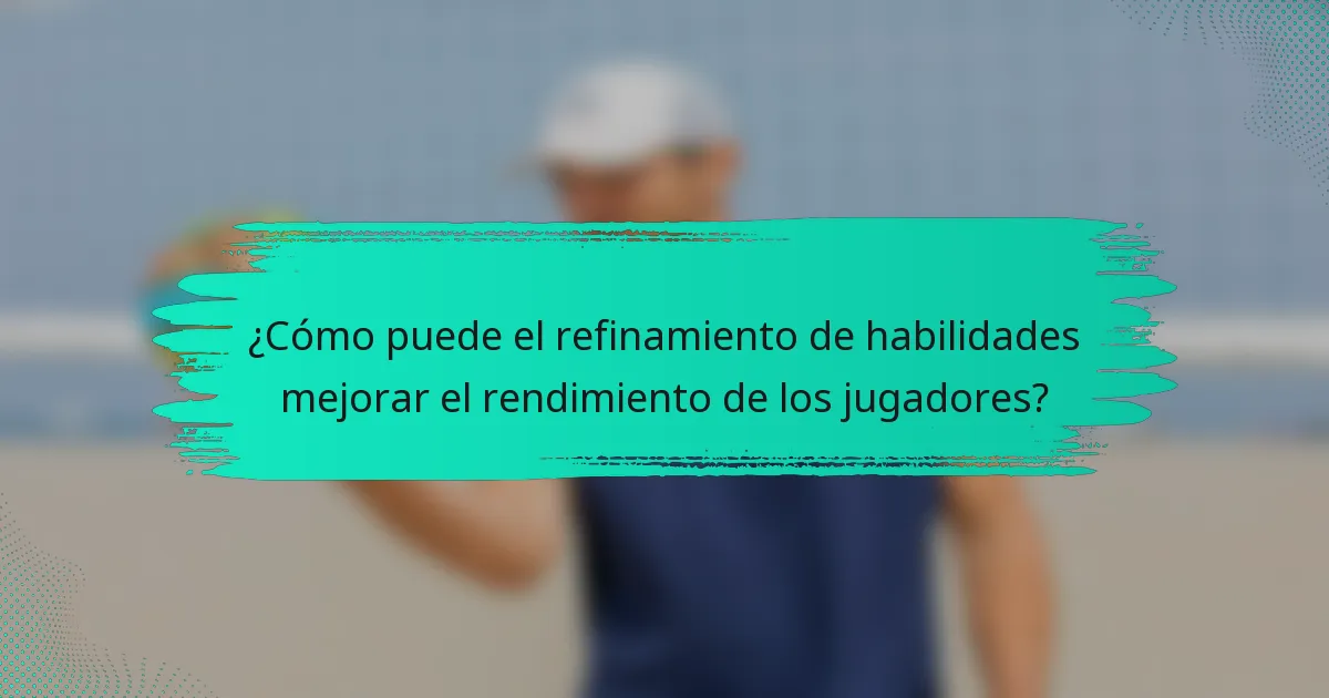 ¿Cómo puede el refinamiento de habilidades mejorar el rendimiento de los jugadores?