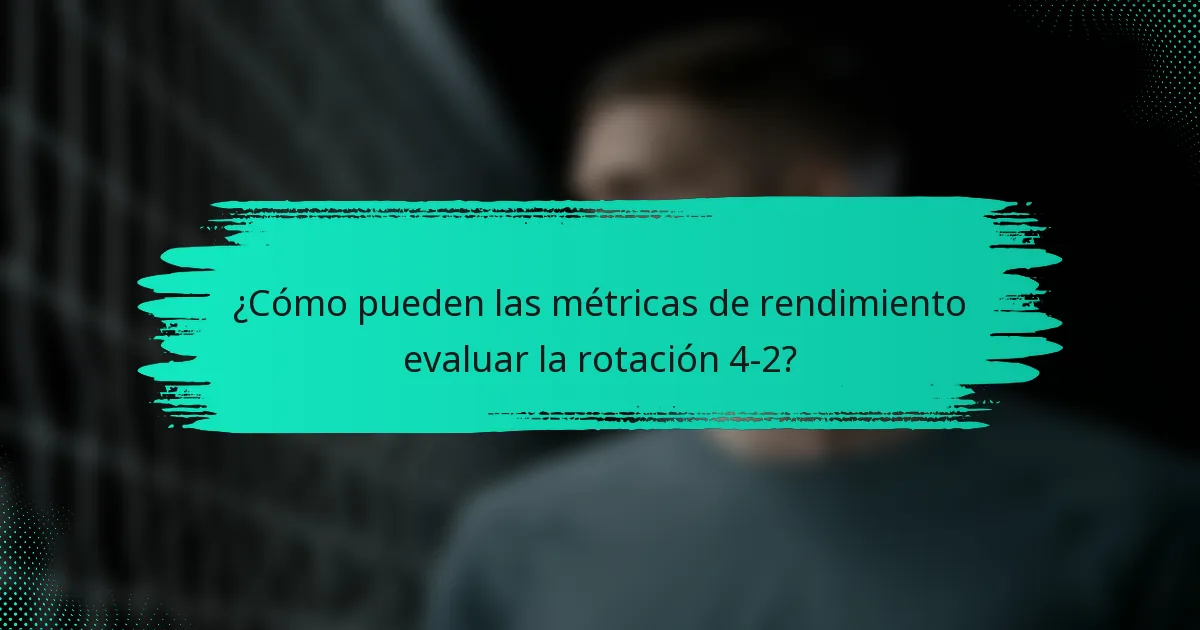 ¿Cómo pueden las métricas de rendimiento evaluar la rotación 4-2?