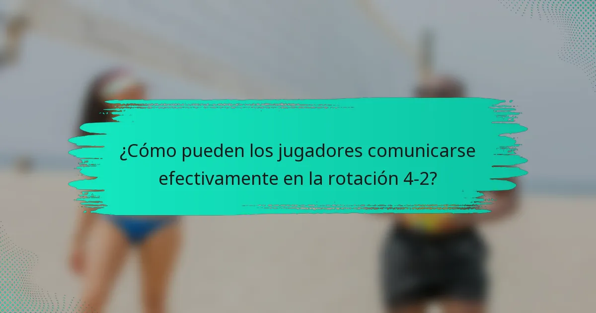 ¿Cómo pueden los jugadores comunicarse efectivamente en la rotación 4-2?