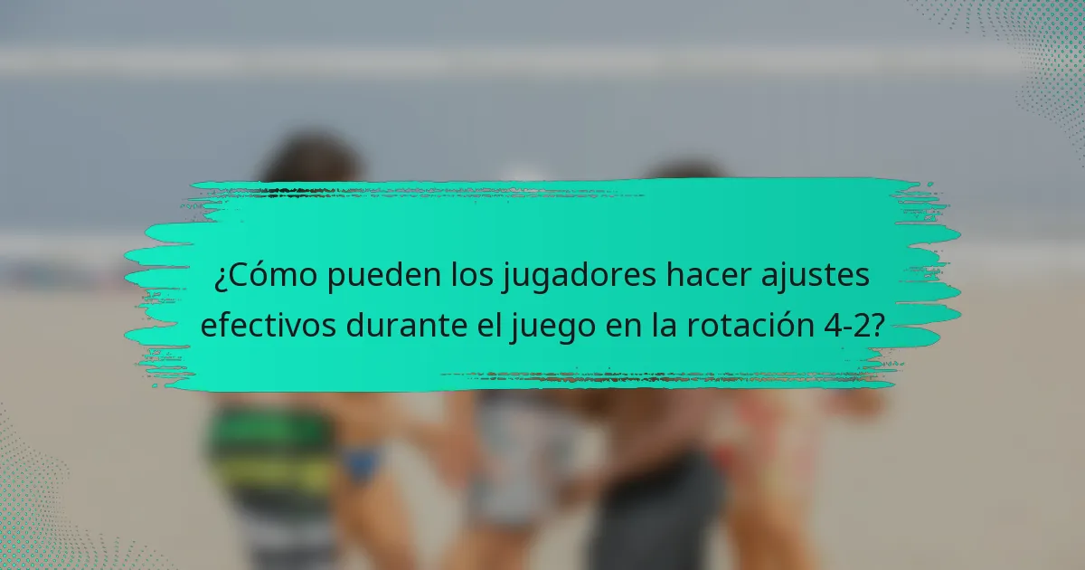 ¿Cómo pueden los jugadores hacer ajustes efectivos durante el juego en la rotación 4-2?
