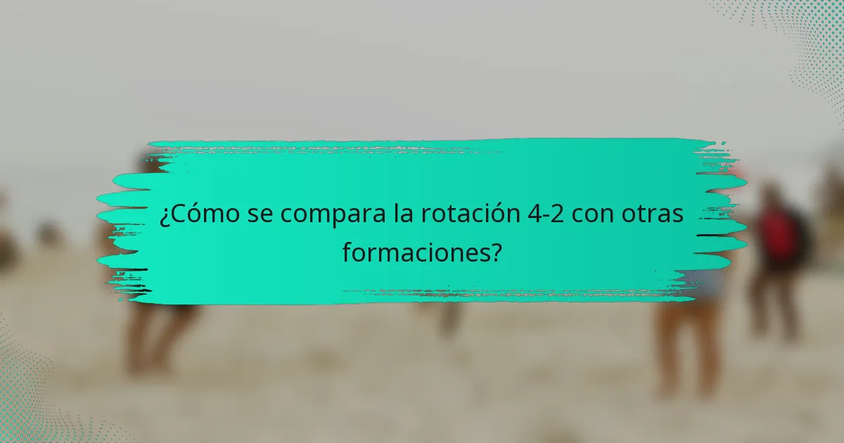 ¿Cómo se compara la rotación 4-2 con otras formaciones?