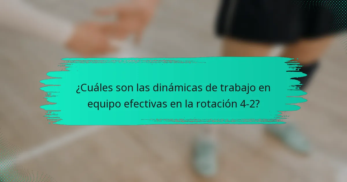 ¿Cuáles son las dinámicas de trabajo en equipo efectivas en la rotación 4-2?