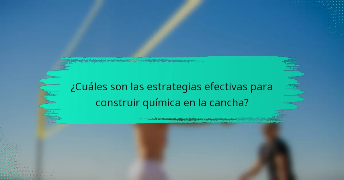 ¿Cuáles son las estrategias efectivas para construir química en la cancha?