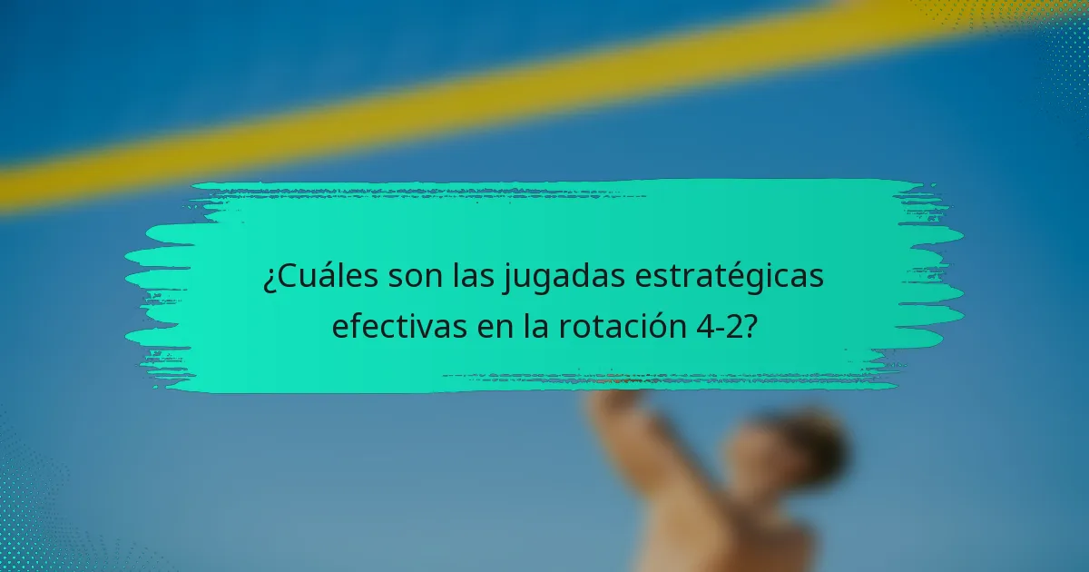 ¿Cuáles son las jugadas estratégicas efectivas en la rotación 4-2?