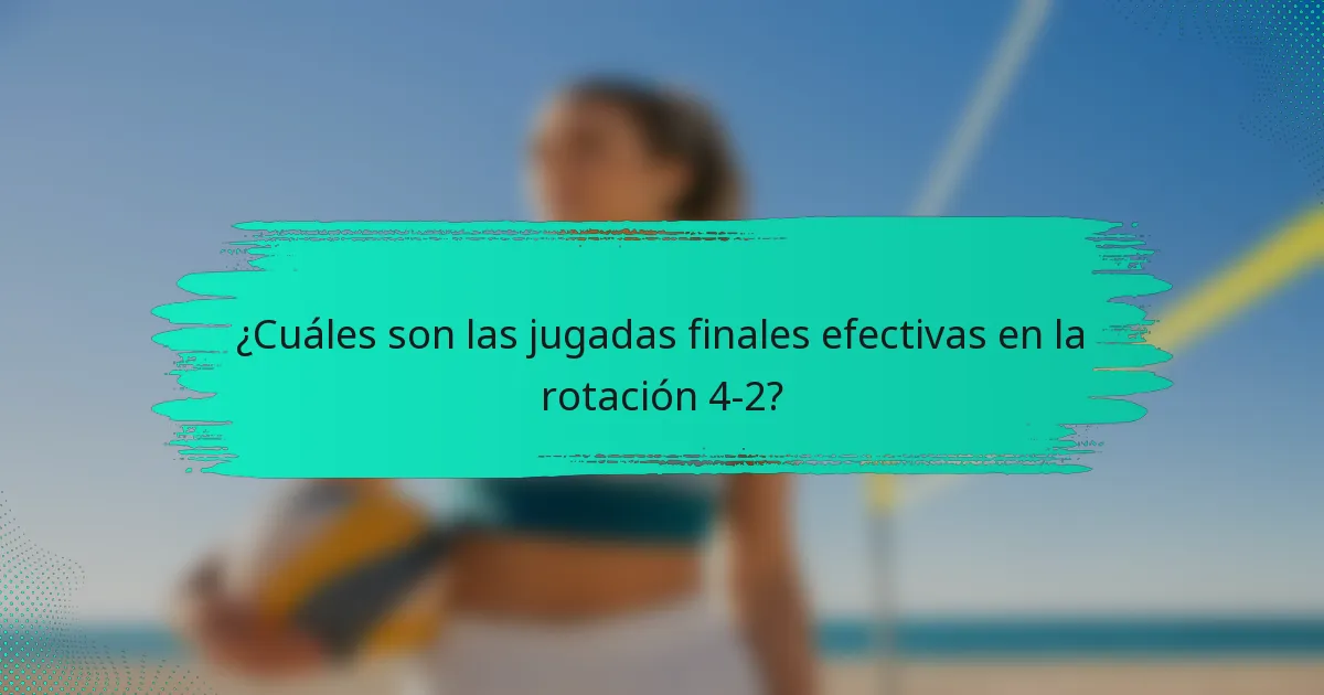 ¿Cuáles son las jugadas finales efectivas en la rotación 4-2?