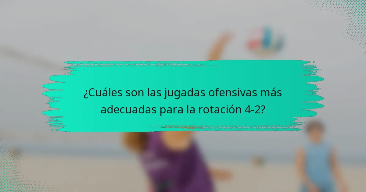 ¿Cuáles son las jugadas ofensivas más adecuadas para la rotación 4-2?