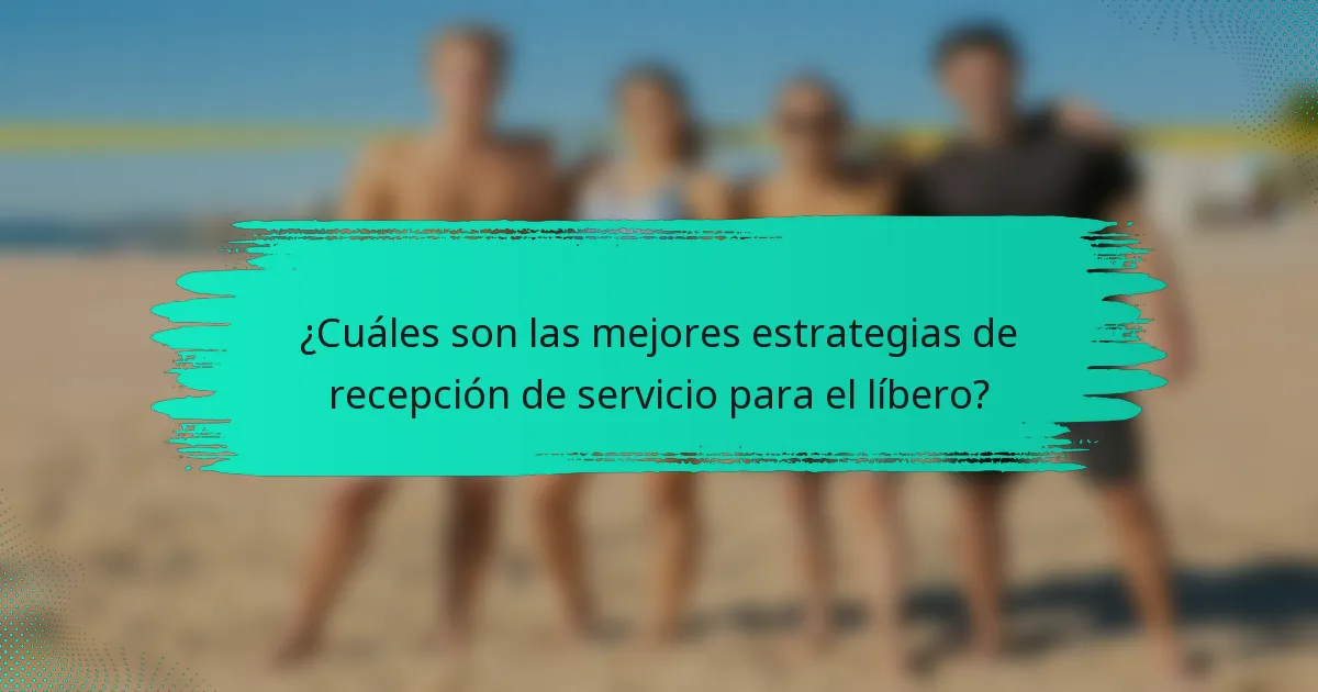 ¿Cuáles son las mejores estrategias de recepción de servicio para el líbero?