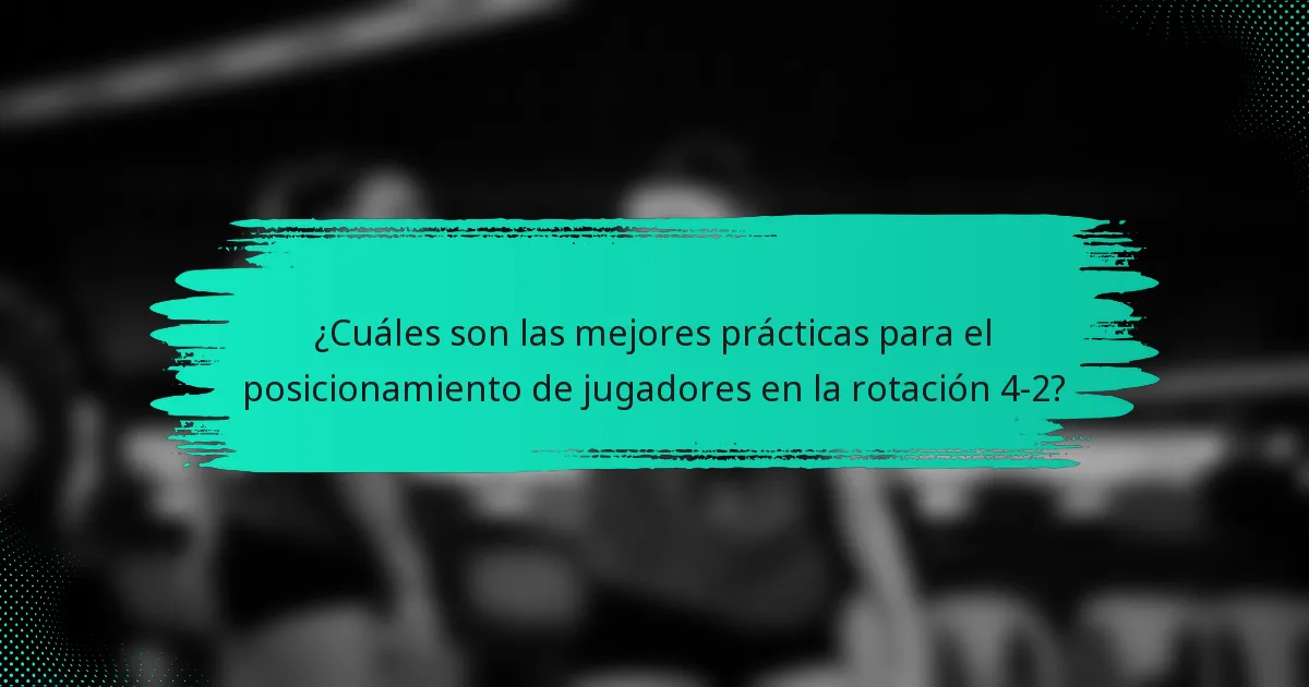 ¿Cuáles son las mejores prácticas para el posicionamiento de jugadores en la rotación 4-2?