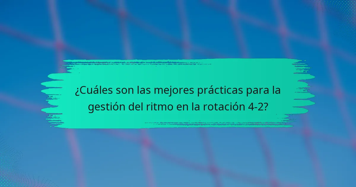 ¿Cuáles son las mejores prácticas para la gestión del ritmo en la rotación 4-2?