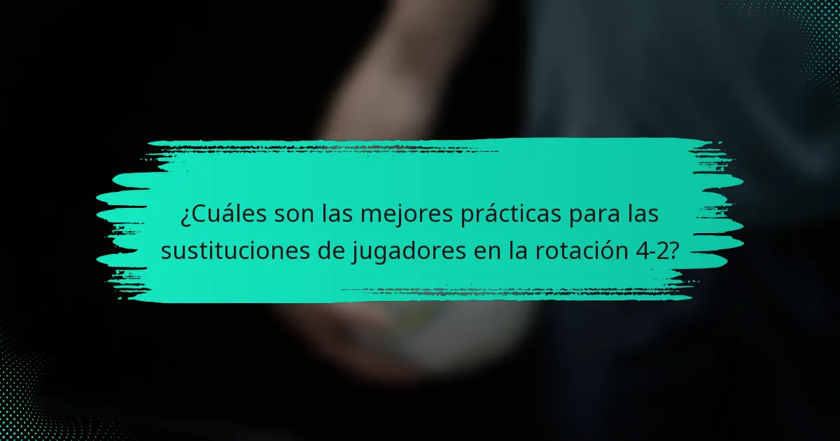 ¿Cuáles son las mejores prácticas para las sustituciones de jugadores en la rotación 4-2?