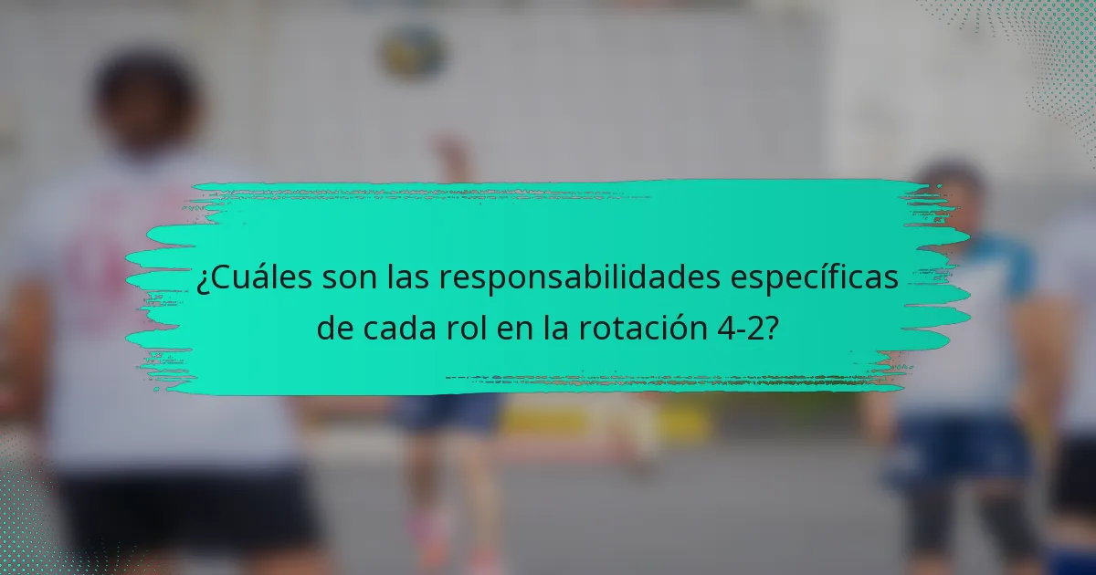 ¿Cuáles son las responsabilidades específicas de cada rol en la rotación 4-2?