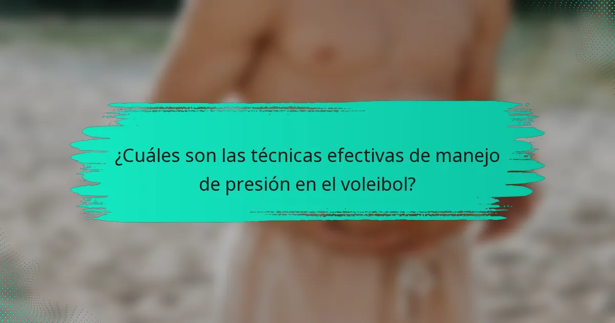 ¿Cuáles son las técnicas efectivas de manejo de presión en el voleibol?