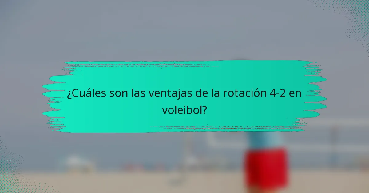 ¿Cuáles son las ventajas de la rotación 4-2 en voleibol?