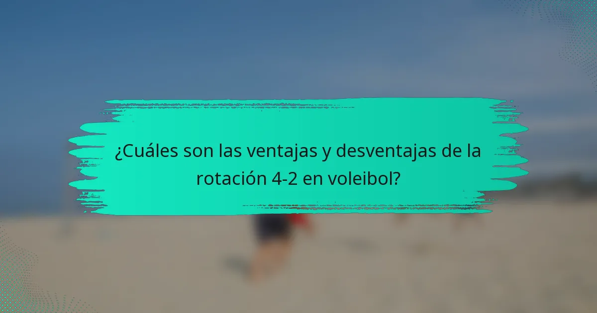 ¿Cuáles son las ventajas y desventajas de la rotación 4-2 en voleibol?