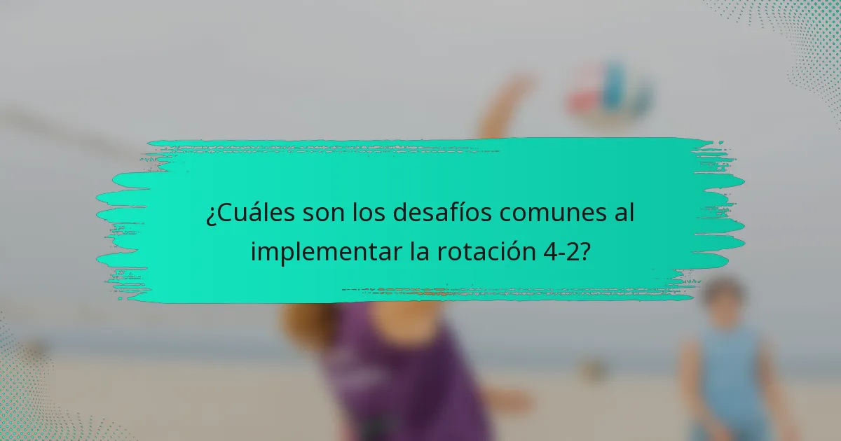 ¿Cuáles son los desafíos comunes al implementar la rotación 4-2?