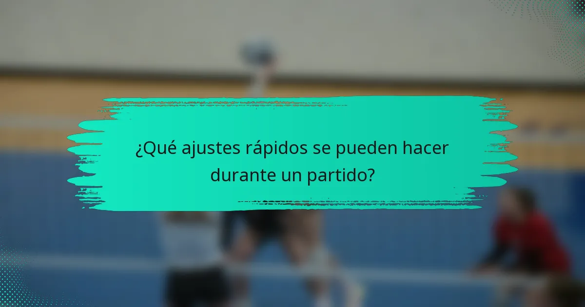 ¿Qué ajustes rápidos se pueden hacer durante un partido?