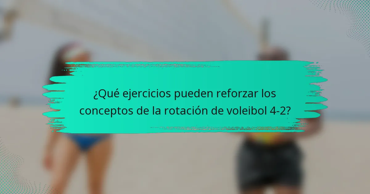 ¿Qué ejercicios pueden reforzar los conceptos de la rotación de voleibol 4-2?