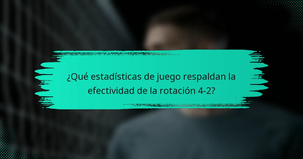 ¿Qué estadísticas de juego respaldan la efectividad de la rotación 4-2?