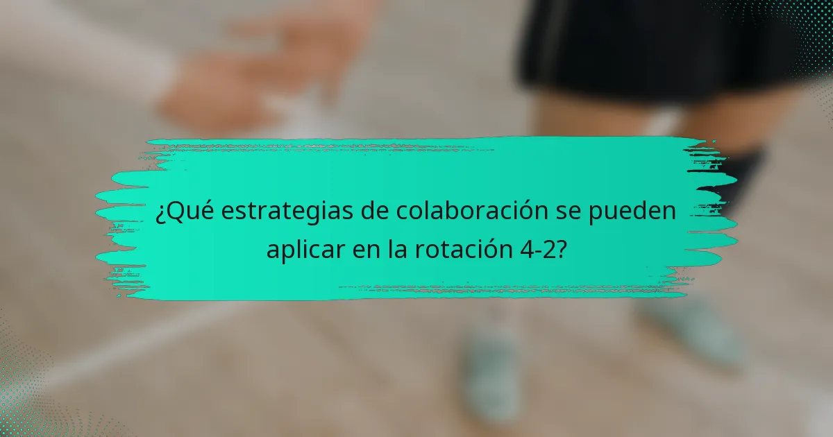 ¿Qué estrategias de colaboración se pueden aplicar en la rotación 4-2?