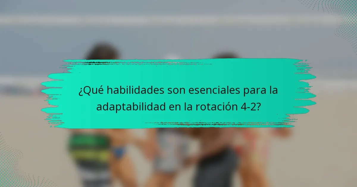¿Qué habilidades son esenciales para la adaptabilidad en la rotación 4-2?