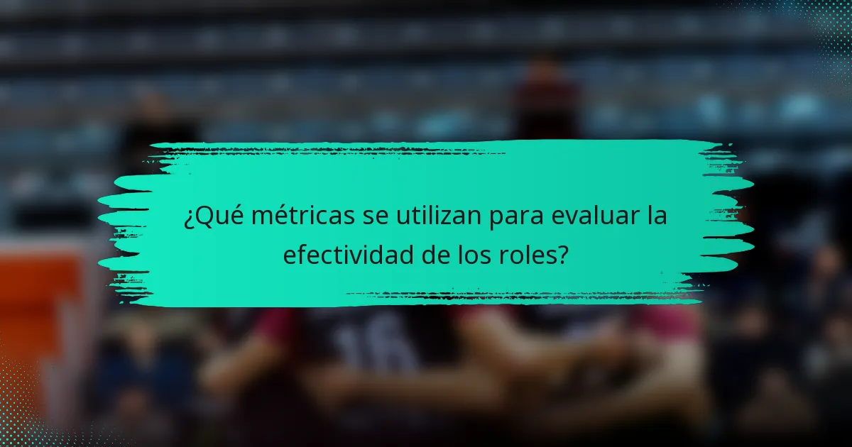 ¿Qué métricas se utilizan para evaluar la efectividad de los roles?